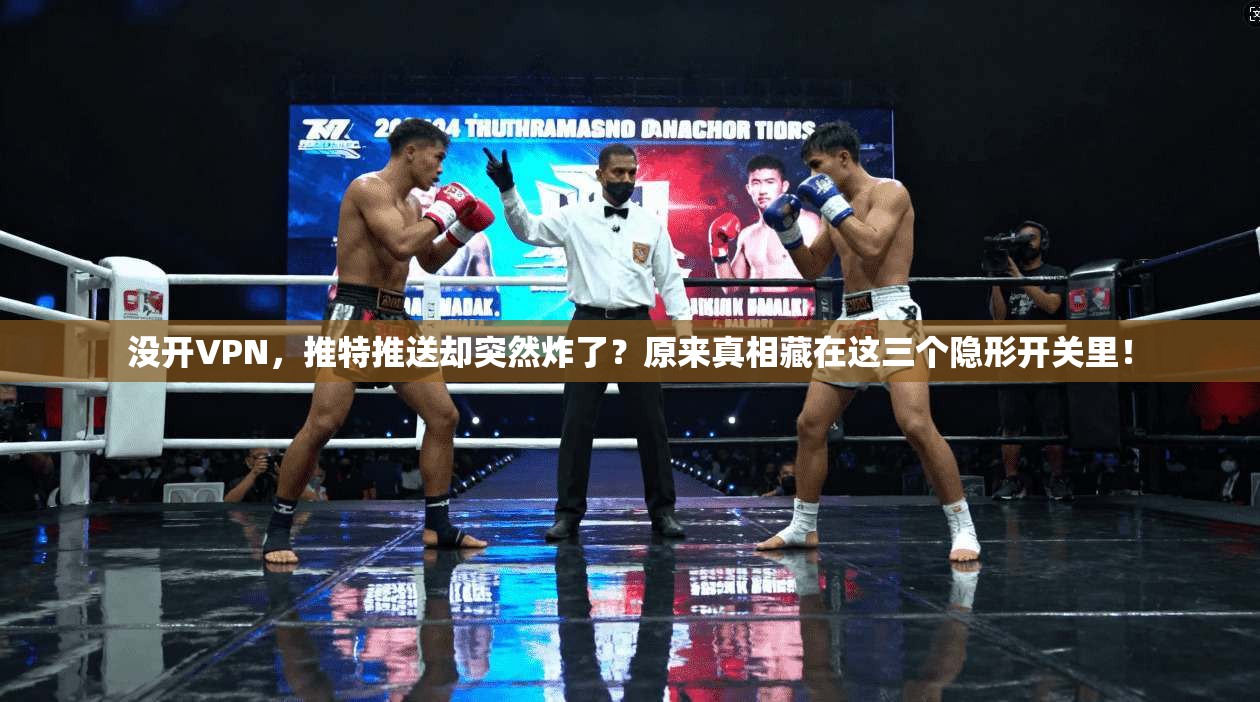 没开VPN，推特推送却突然炸了？原来真相藏在这三个隐形开关里！