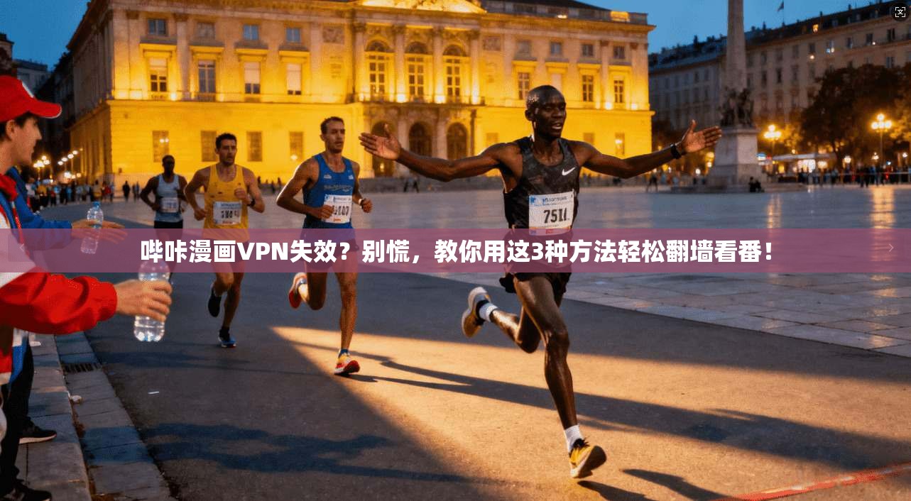 哔咔漫画VPN失效？别慌，教你用这3种方法轻松翻墙看番！