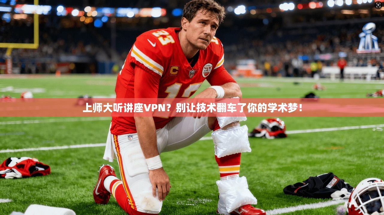 上师大听讲座VPN？别让技术翻车了你的学术梦！