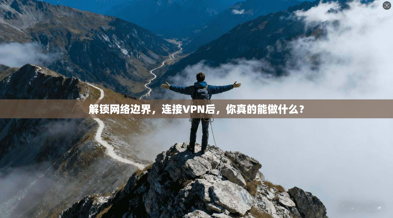 解锁网络边界，连接VPN后，你真的能做什么？