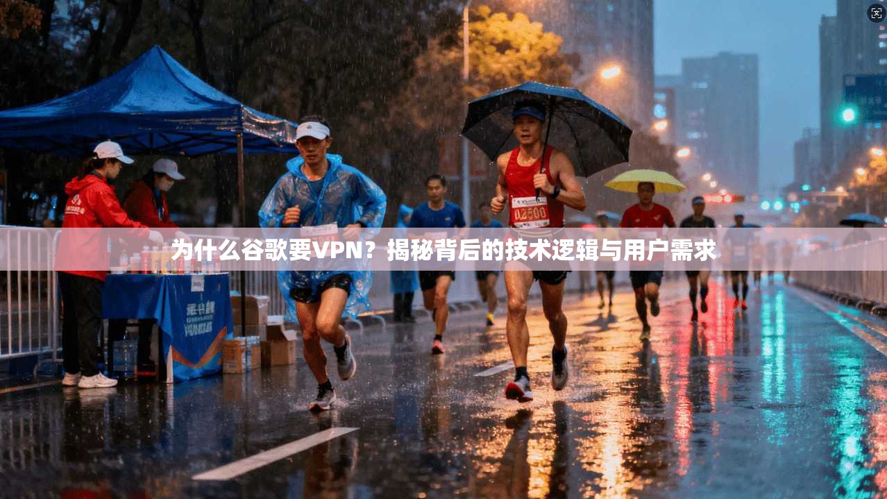 为什么谷歌要VPN？揭秘背后的技术逻辑与用户需求