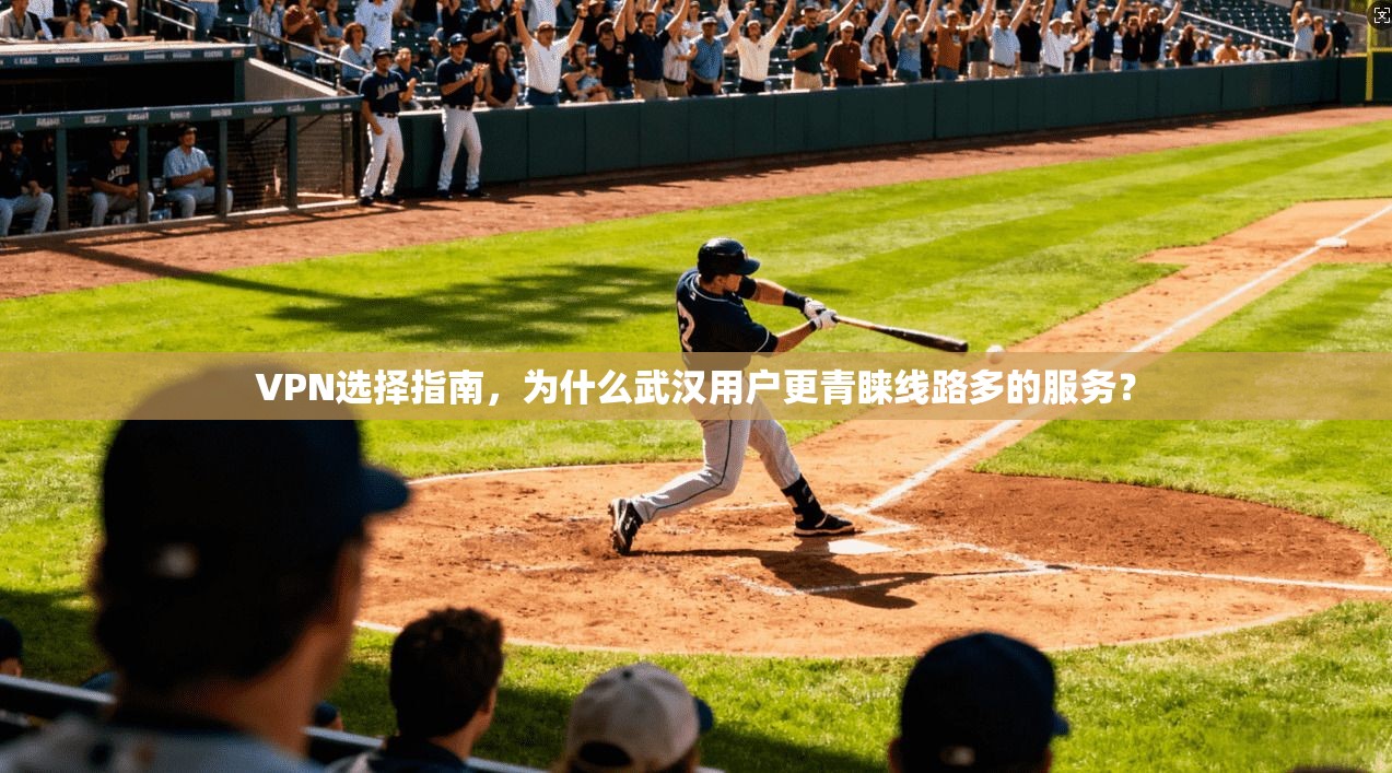VPN选择指南，为什么武汉用户更青睐线路多的服务？