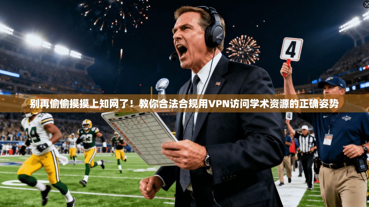 别再偷偷摸摸上知网了！教你合法合规用VPN访问学术资源的正确姿势