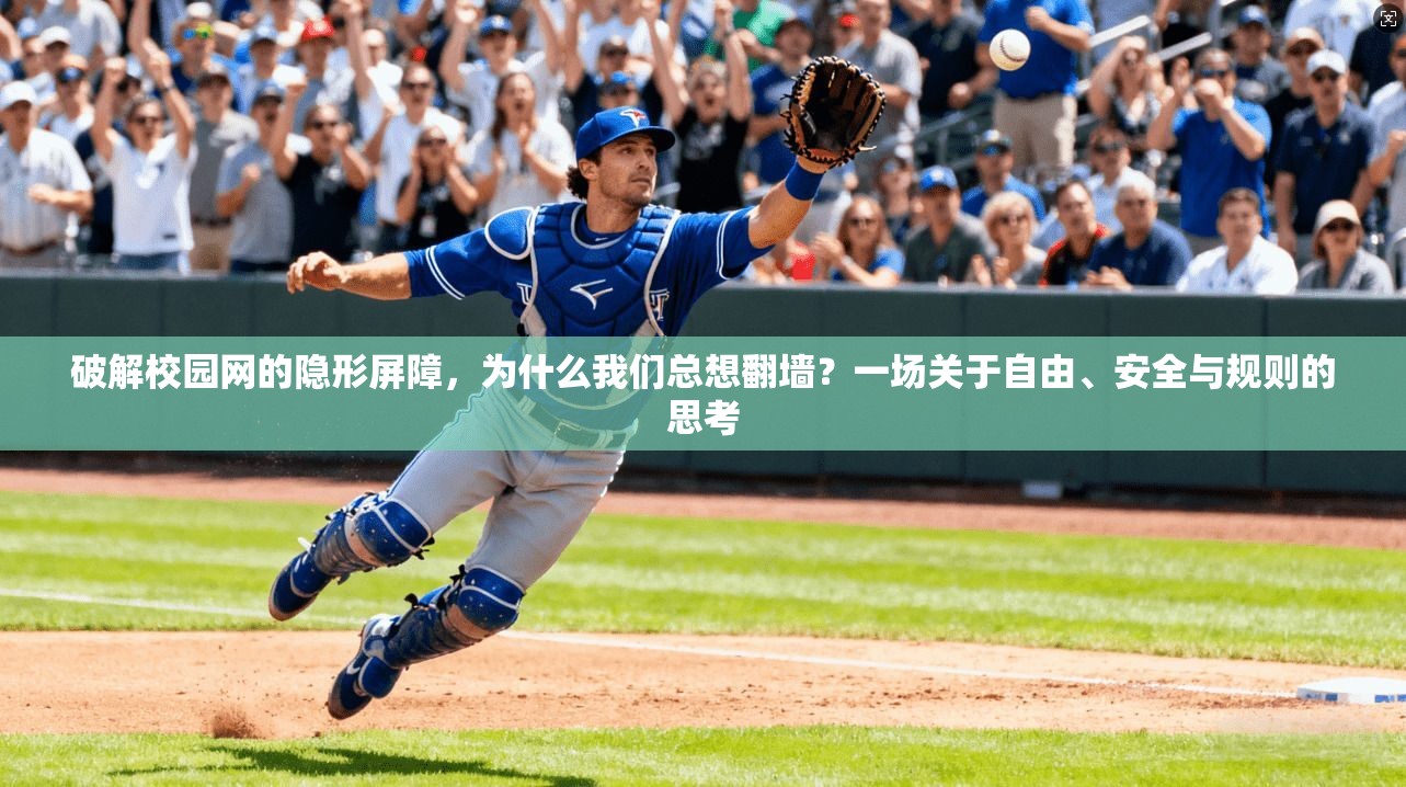 破解校园网的隐形屏障，为什么我们总想翻墙？一场关于自由、安全与规则的思考