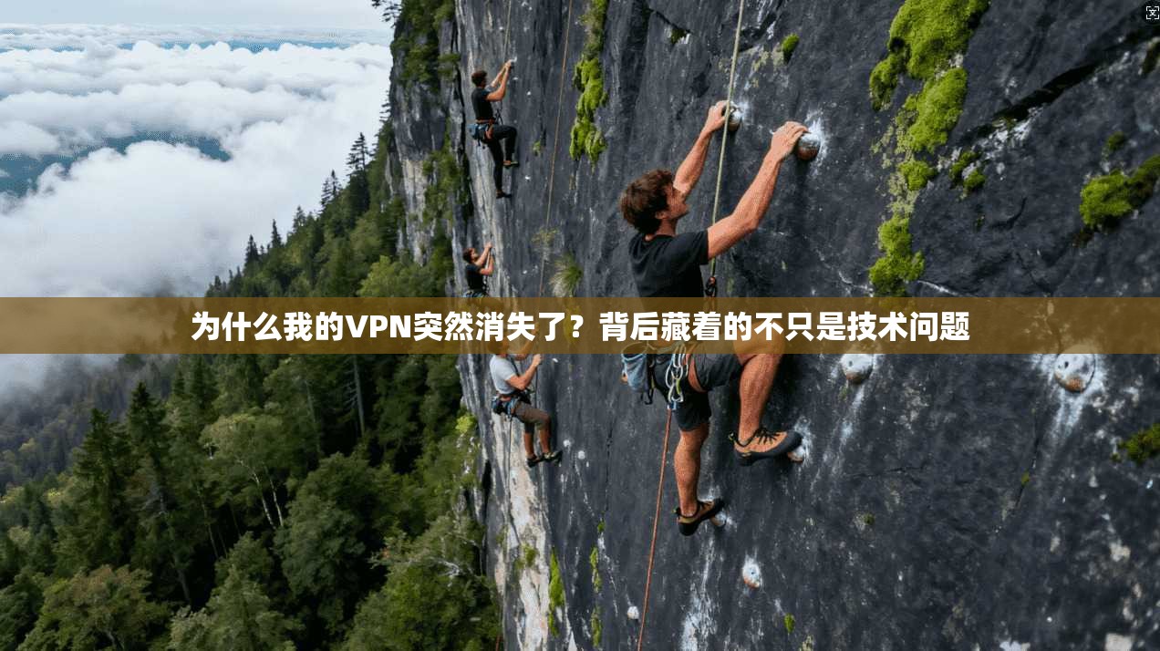 为什么我的VPN突然消失了？背后藏着的不只是技术问题