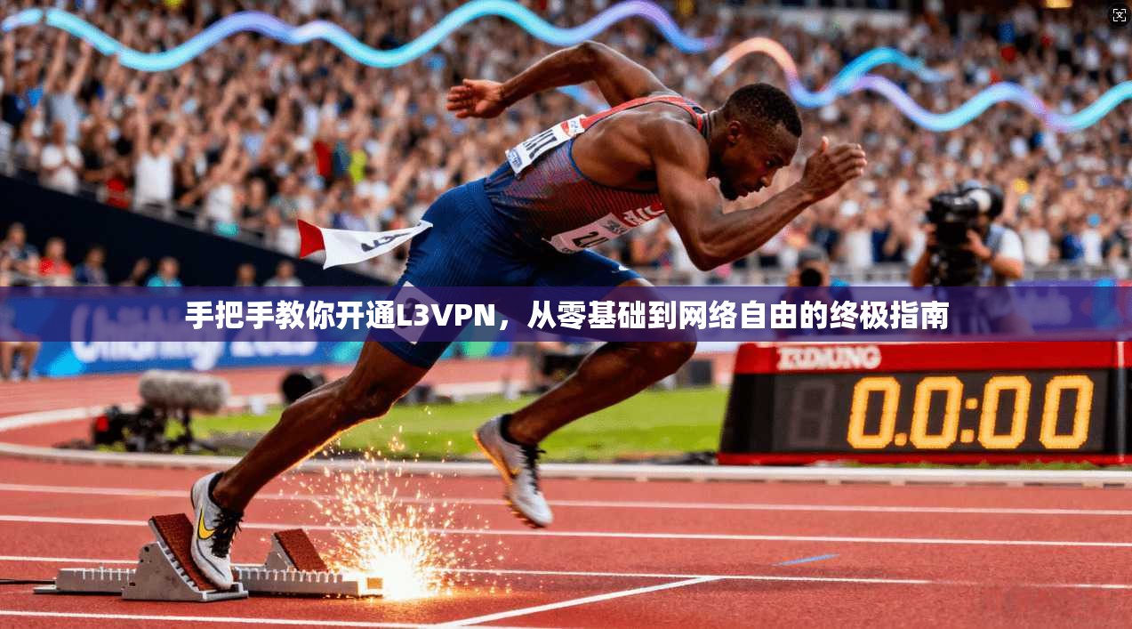 手把手教你开通L3VPN，从零基础到网络自由的终极指南