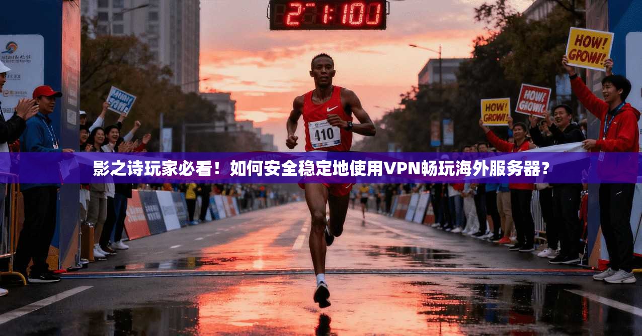 影之诗玩家必看！如何安全稳定地使用VPN畅玩海外服务器？