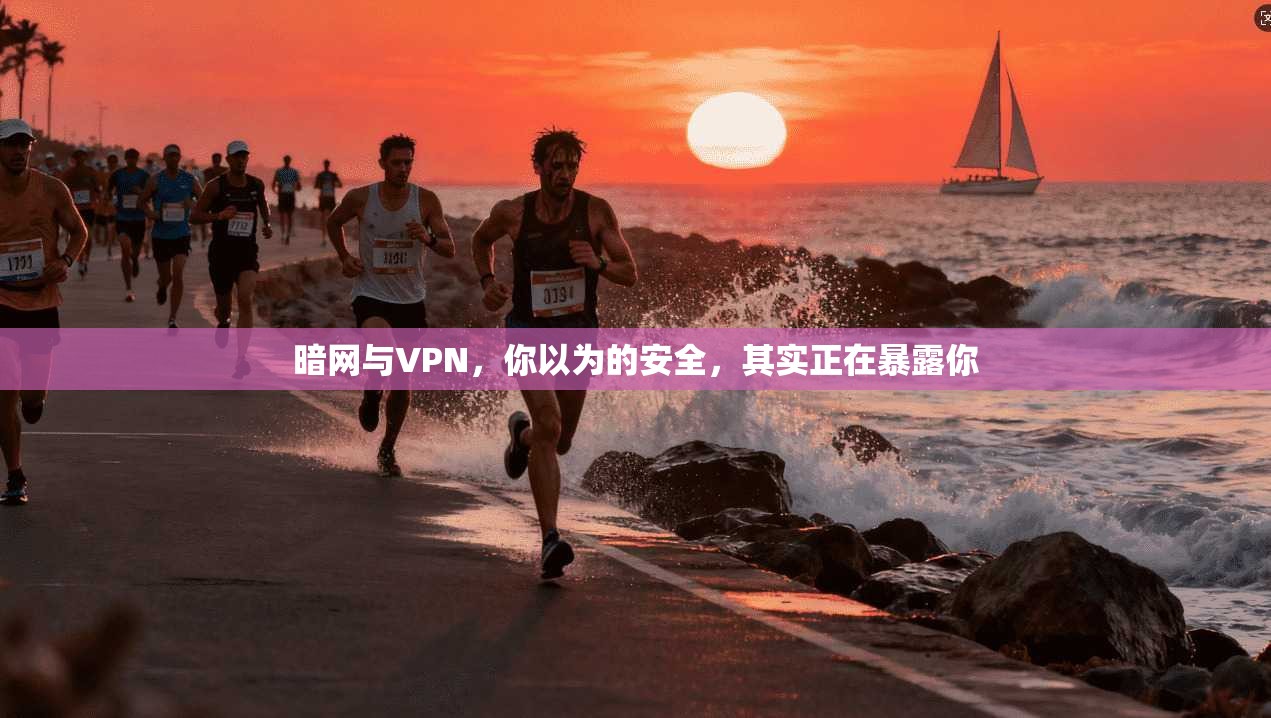 暗网与VPN，你以为的安全，其实正在暴露你