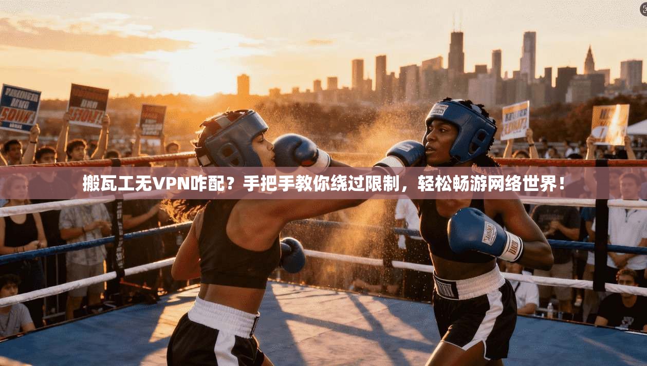 搬瓦工无VPN咋配？手把手教你绕过限制，轻松畅游网络世界！