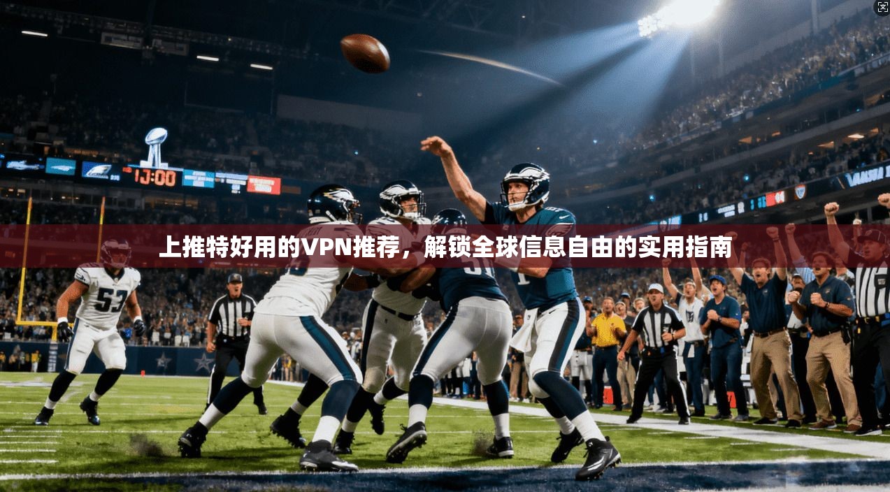 上推特好用的VPN推荐，解锁全球信息自由的实用指南