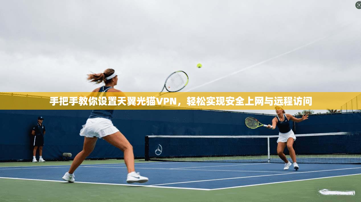 手把手教你设置天翼光猫VPN，轻松实现安全上网与远程访问