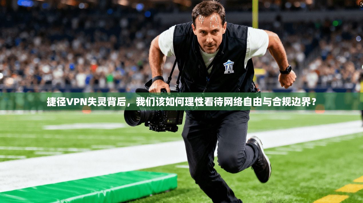 捷径VPN失灵背后，我们该如何理性看待网络自由与合规边界？