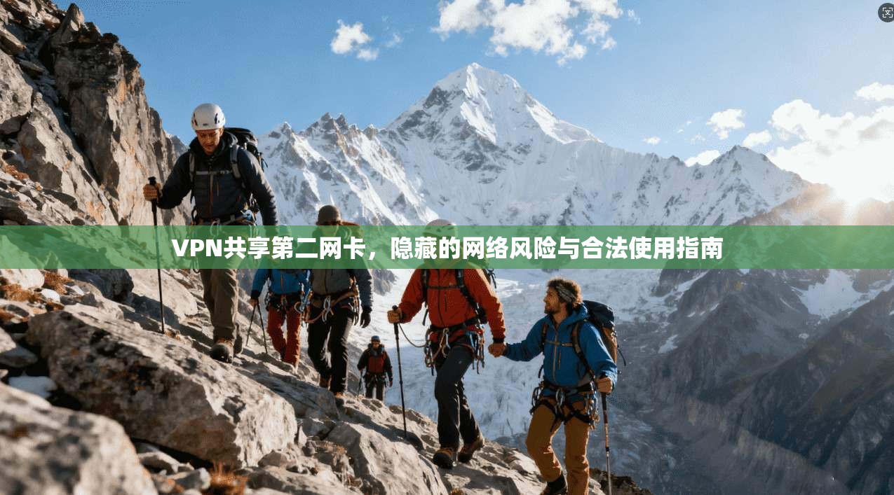 VPN共享第二网卡，隐藏的网络风险与合法使用指南