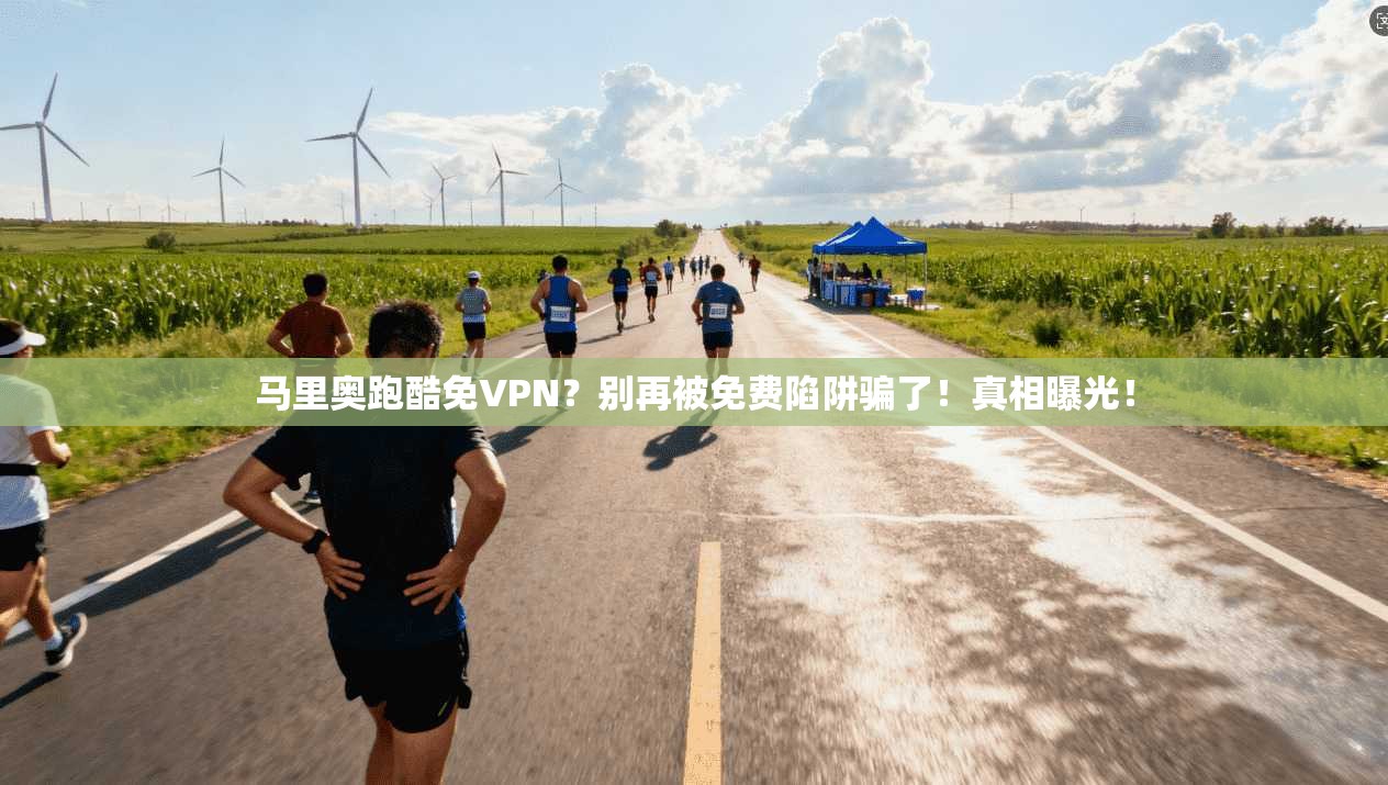 马里奥跑酷免VPN？别再被免费陷阱骗了！真相曝光！