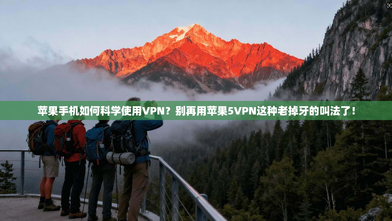 苹果手机如何科学使用VPN？别再用苹果5VPN这种老掉牙的叫法了！