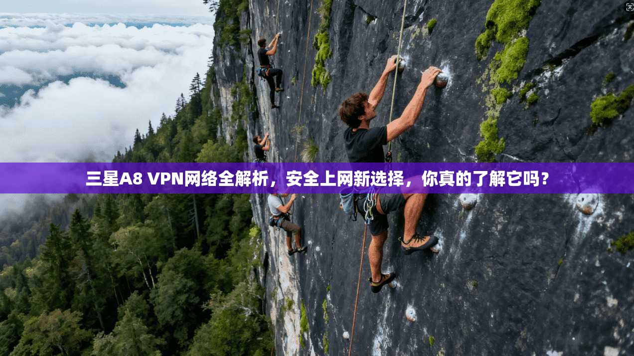 三星A8 VPN网络全解析，安全上网新选择，你真的了解它吗？