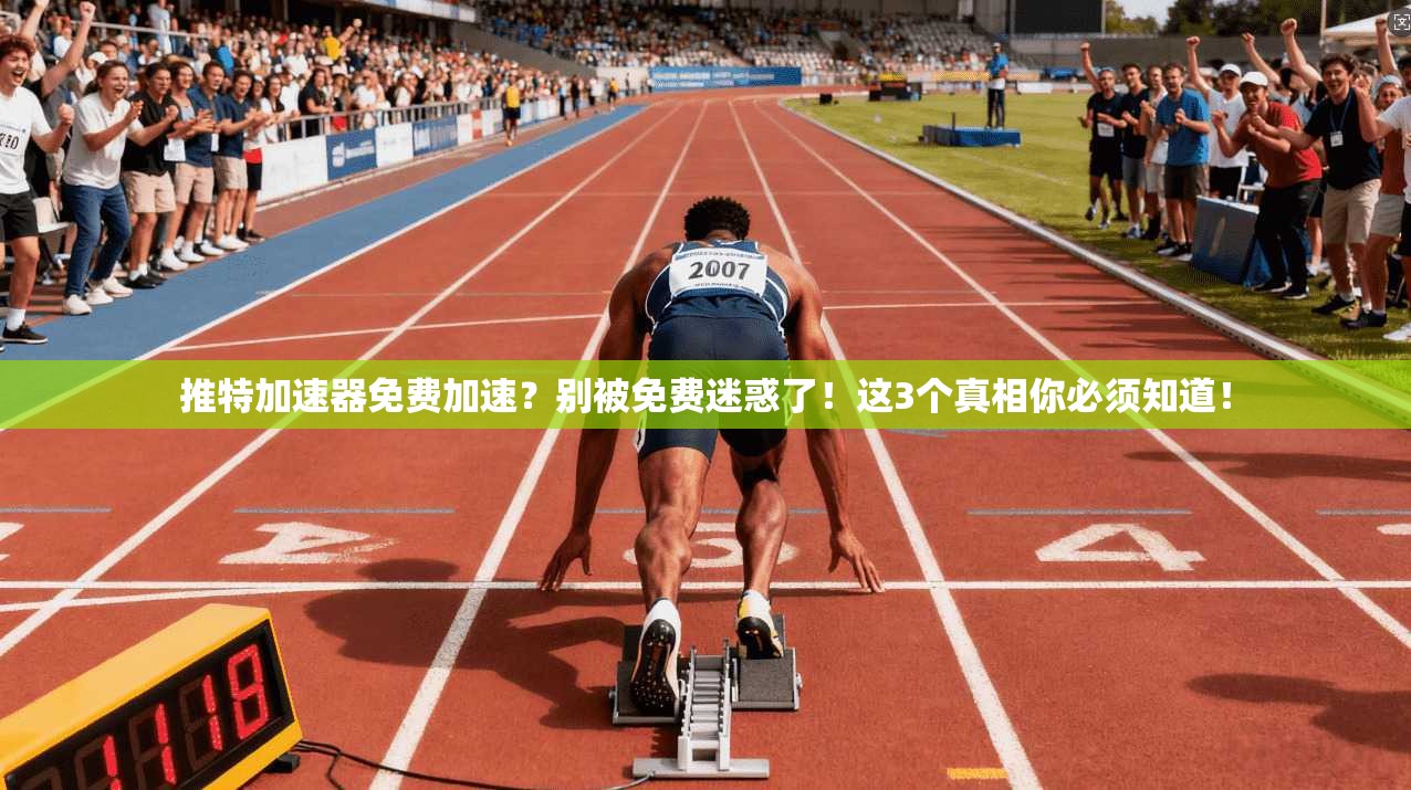 推特加速器免费加速？别被免费迷惑了！这3个真相你必须知道！