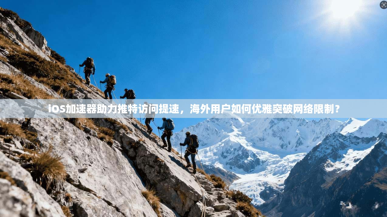 iOS加速器助力推特访问提速，海外用户如何优雅突破网络限制？
