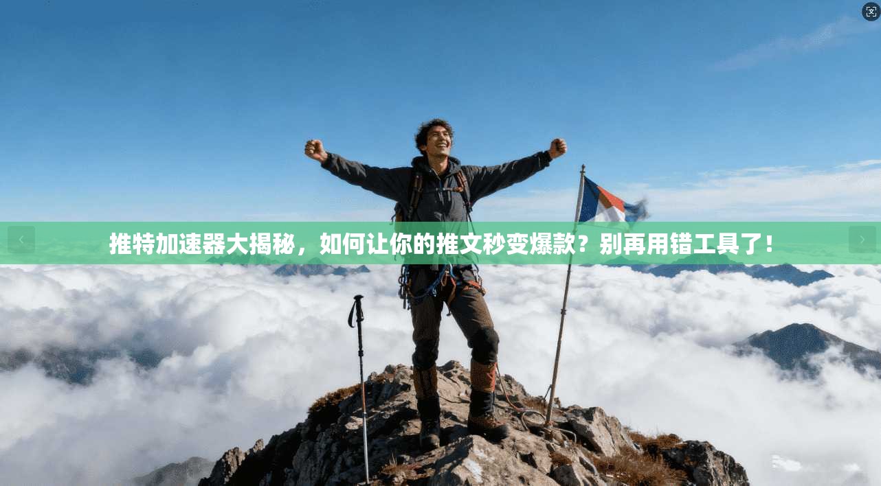 推特加速器大揭秘，如何让你的推文秒变爆款？别再用错工具了！