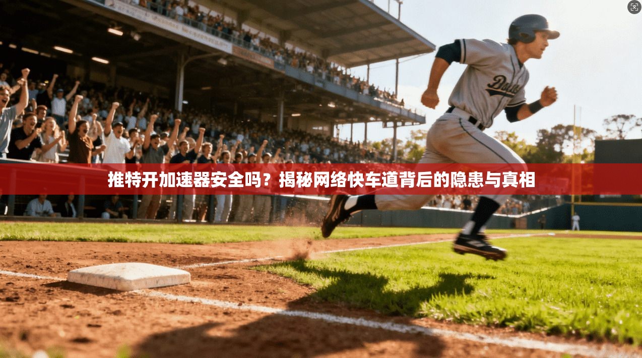 推特开加速器安全吗？揭秘网络快车道背后的隐患与真相