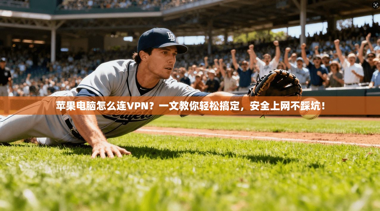 苹果电脑怎么连VPN？一文教你轻松搞定，安全上网不踩坑！