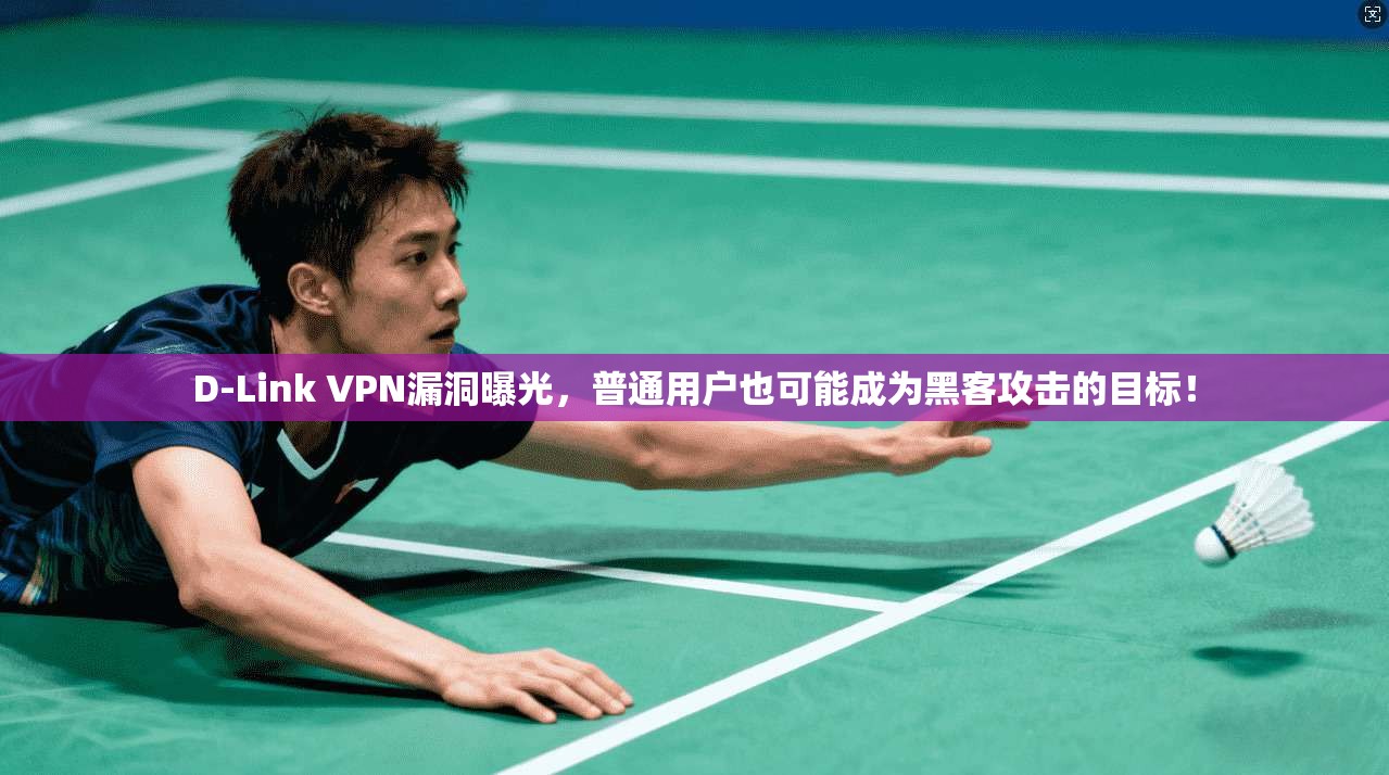 D-Link VPN漏洞曝光，普通用户也可能成为黑客攻击的目标！