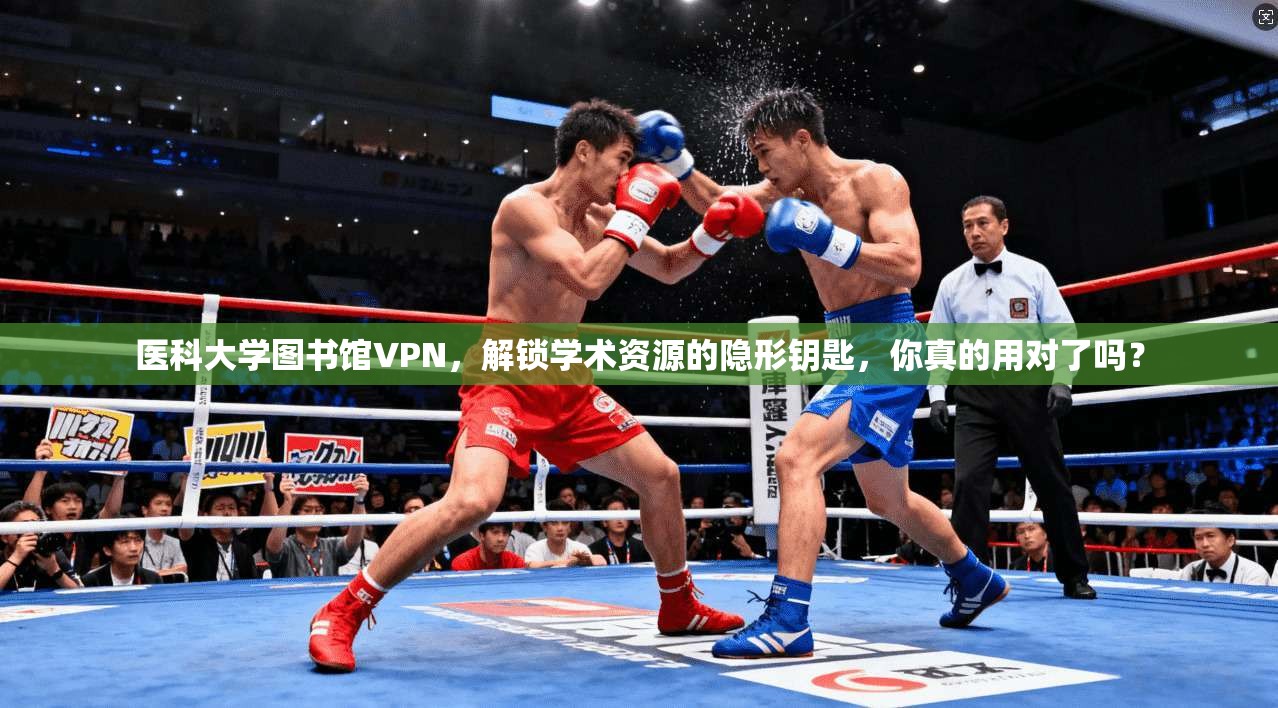 医科大学图书馆VPN，解锁学术资源的隐形钥匙，你真的用对了吗？