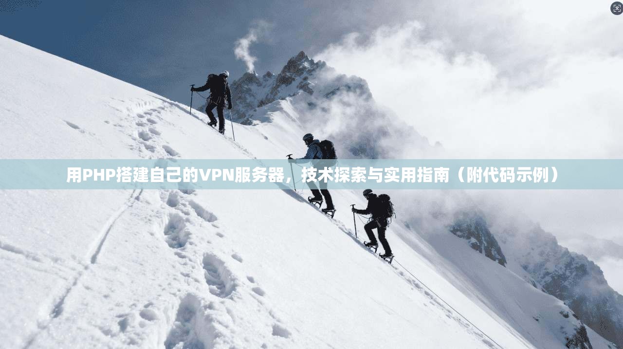 用PHP搭建自己的VPN服务器，技术探索与实用指南（附代码示例）