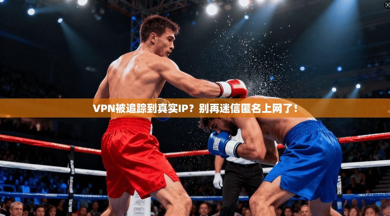VPN被追踪到真实IP？别再迷信匿名上网了！