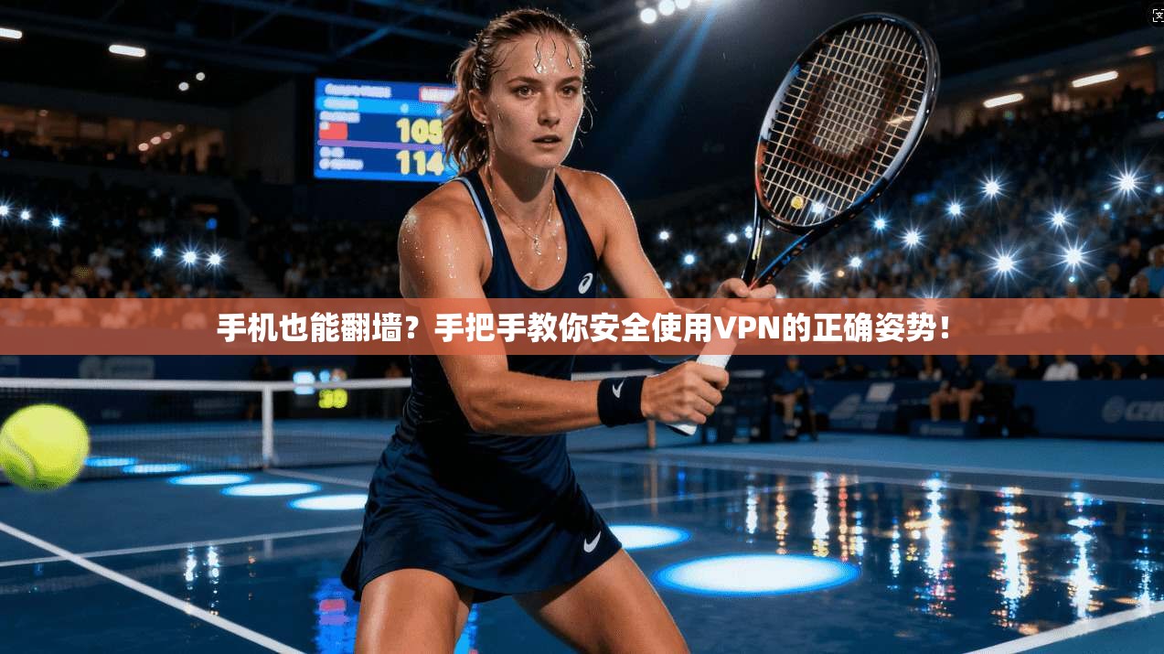 手机也能翻墙？手把手教你安全使用VPN的正确姿势！