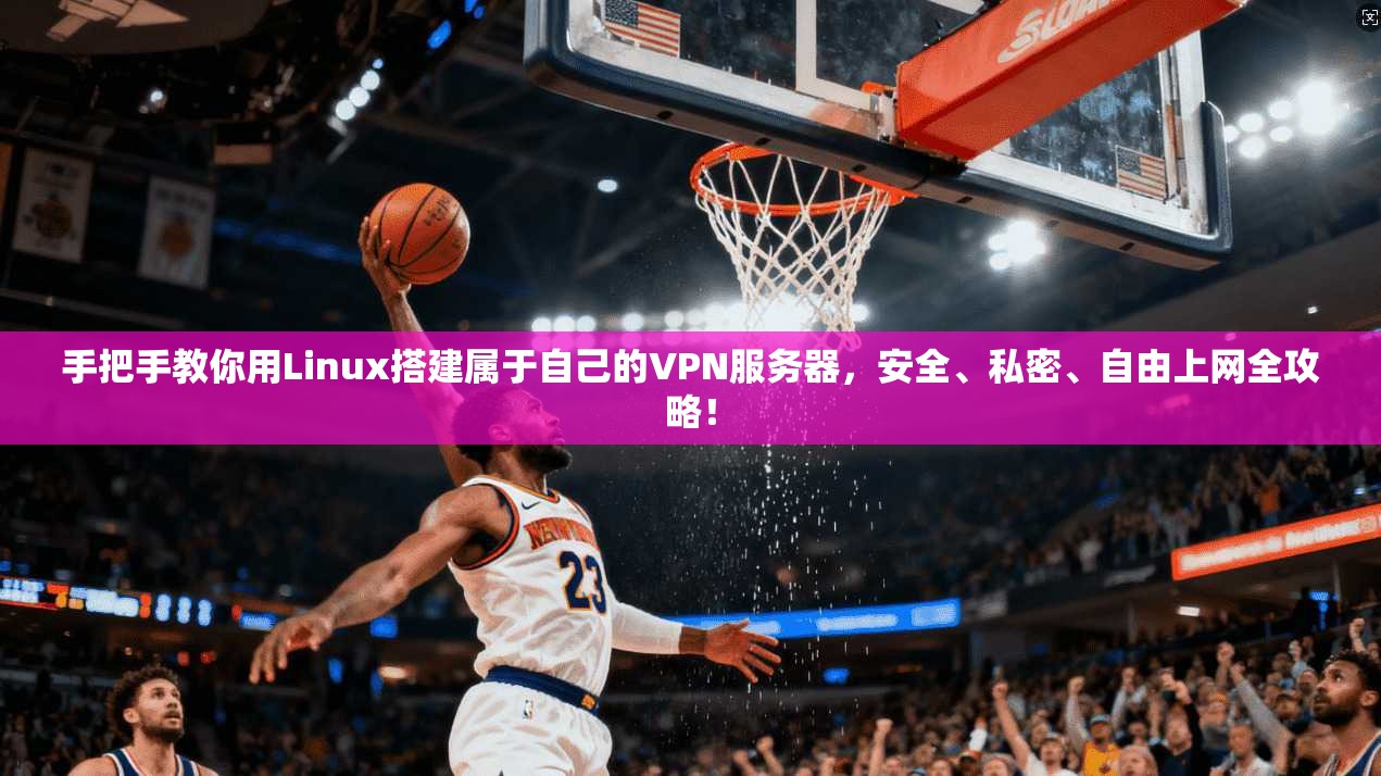 手把手教你用Linux搭建属于自己的VPN服务器,安全、私密、自由上网全攻略! 手把手教你用Linux搭建属于自己的VPN服务器,安全、私密、自由上网全攻略!