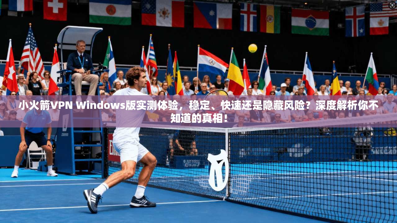 小火箭VPN Windows版实测体验,稳定、快速还是隐藏风险?深度解析你不知道的真相! 小火箭VPN Windows版实测体验,稳定、快速还是隐藏风险?深度解析你不知道的真相!