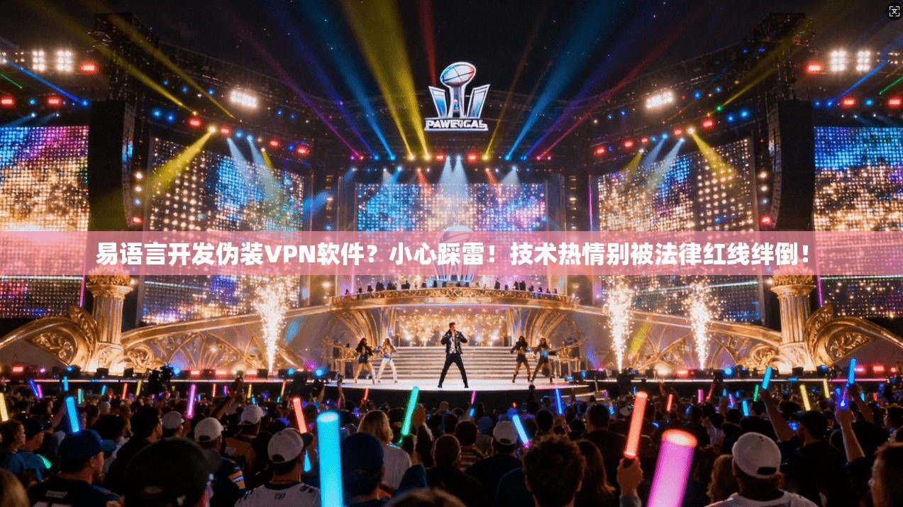 易语言开发伪装VPN软件？小心踩雷！技术热情别被法律红线绊倒！