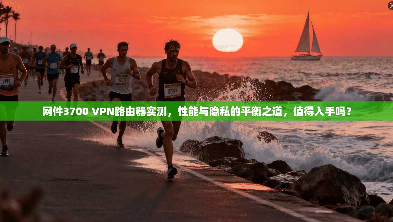 网件3700 VPN路由器实测，性能与隐私的平衡之道，值得入手吗？