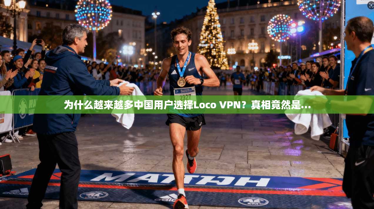 为什么越来越多中国用户选择Loco VPN？真相竟然是…