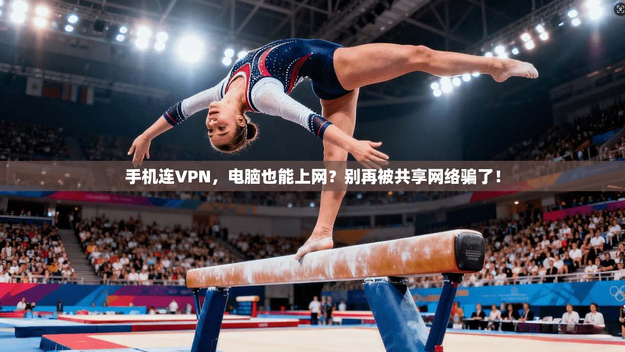 手机连VPN，电脑也能上网？别再被共享网络骗了！