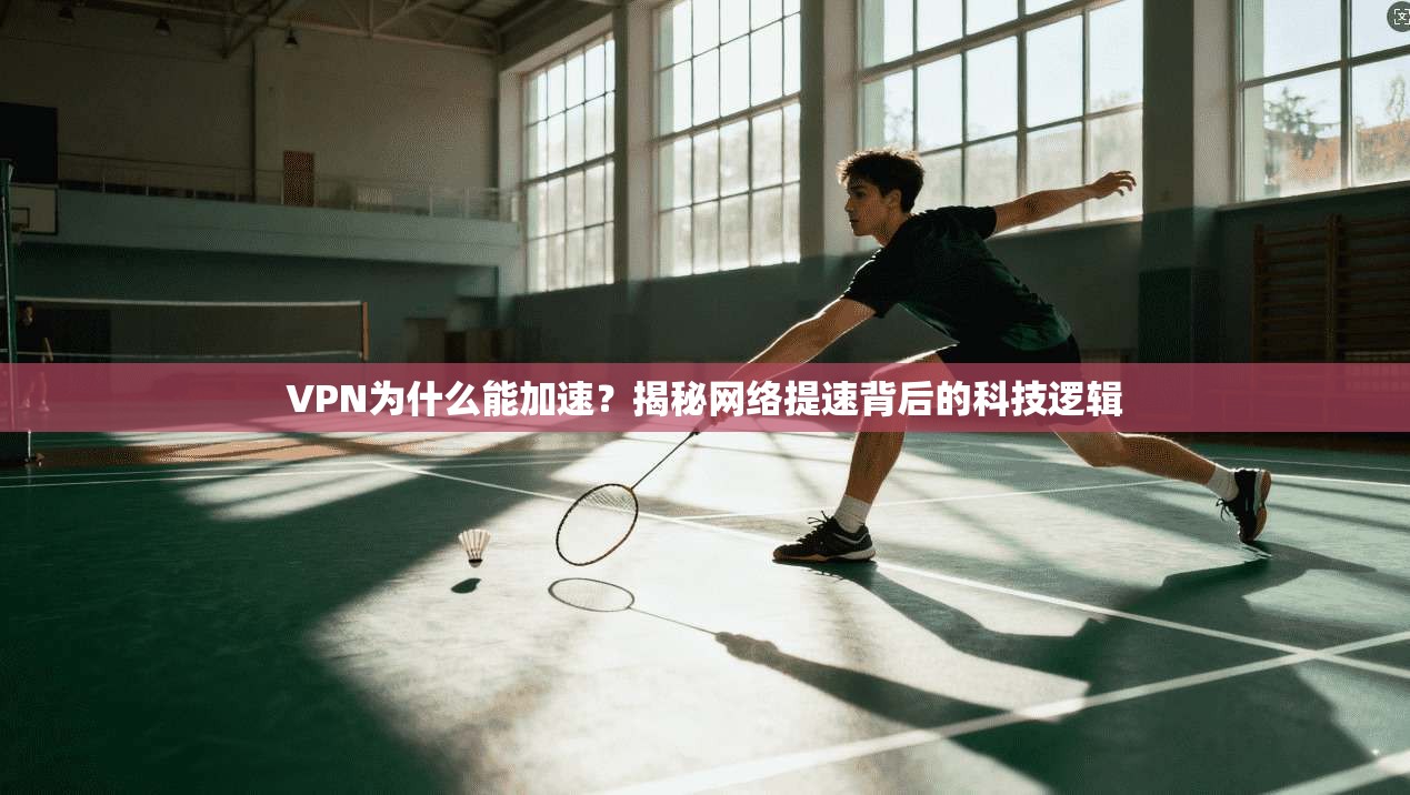 VPN为什么能加速？揭秘网络提速背后的科技逻辑