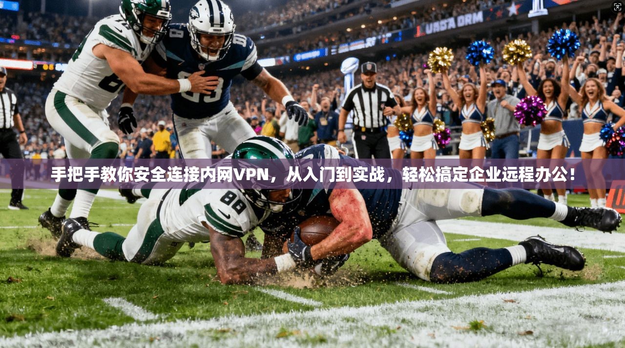 手把手教你安全连接内网VPN，从入门到实战，轻松搞定企业远程办公！