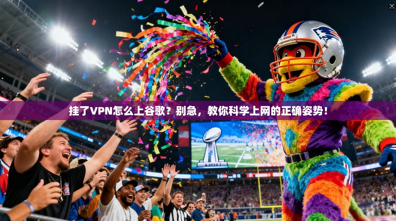 挂了VPN怎么上谷歌？别急，教你科学上网的正确姿势！