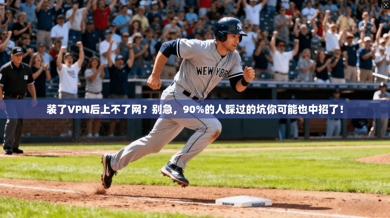 装了VPN后上不了网？别急，90%的人踩过的坑你可能也中招了！