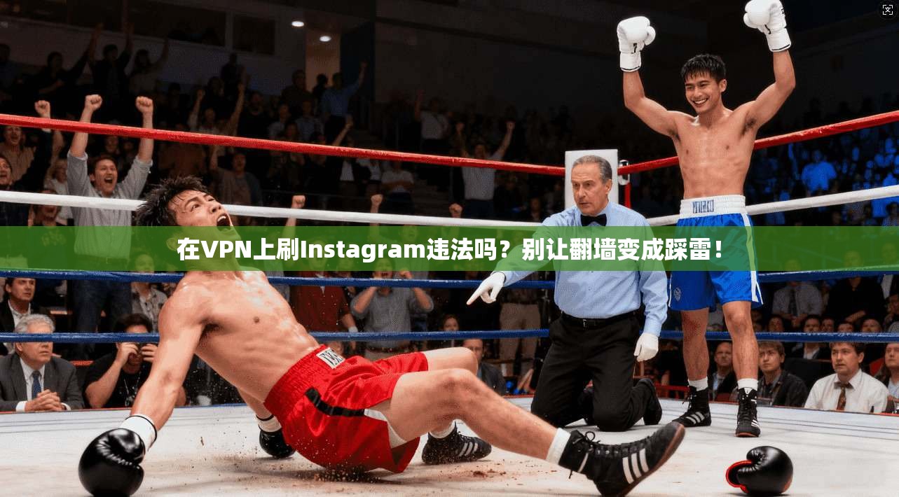 在VPN上刷Instagram违法吗？别让翻墙变成踩雷！