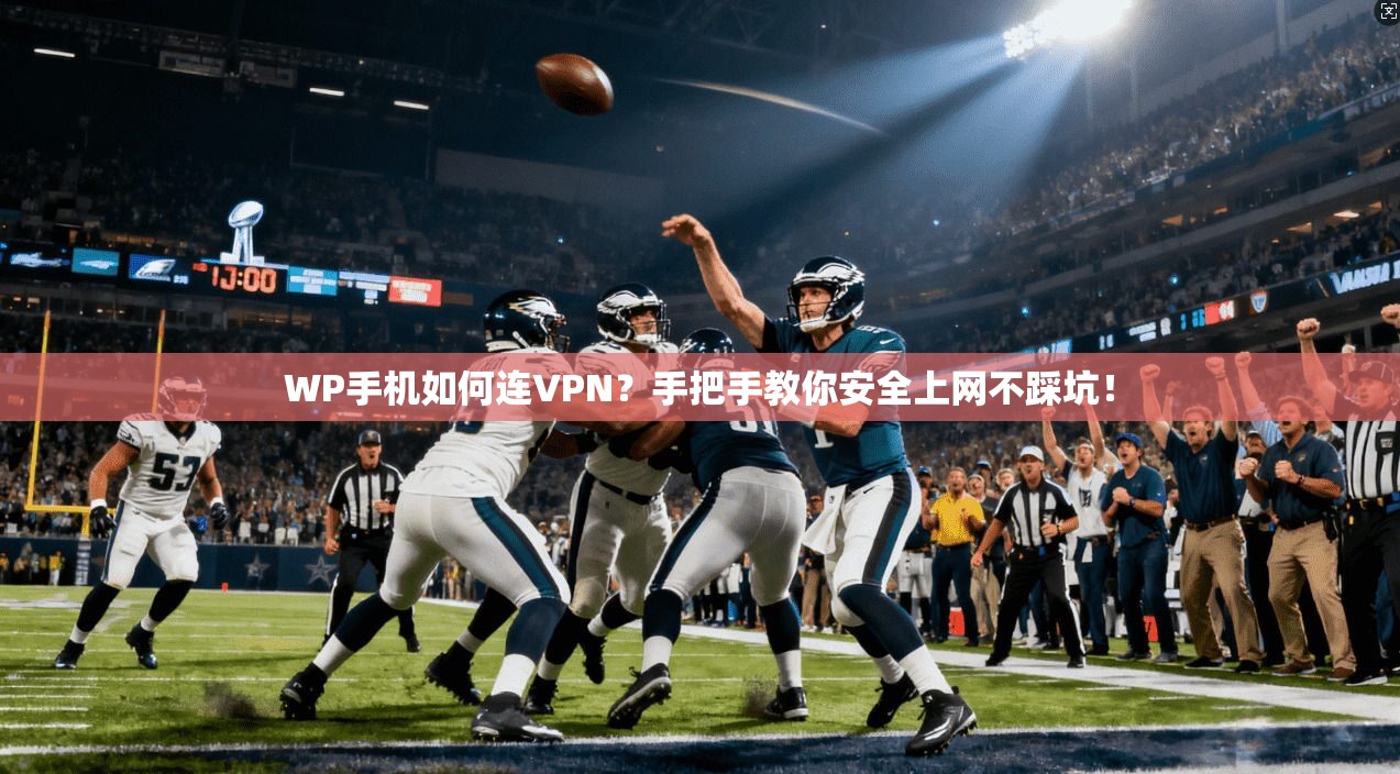 WP手机如何连VPN？手把手教你安全上网不踩坑！