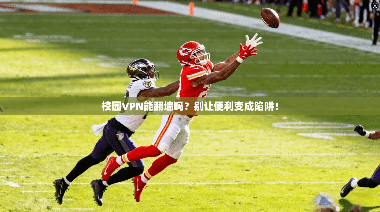 校园VPN能翻墙吗？别让便利变成陷阱！