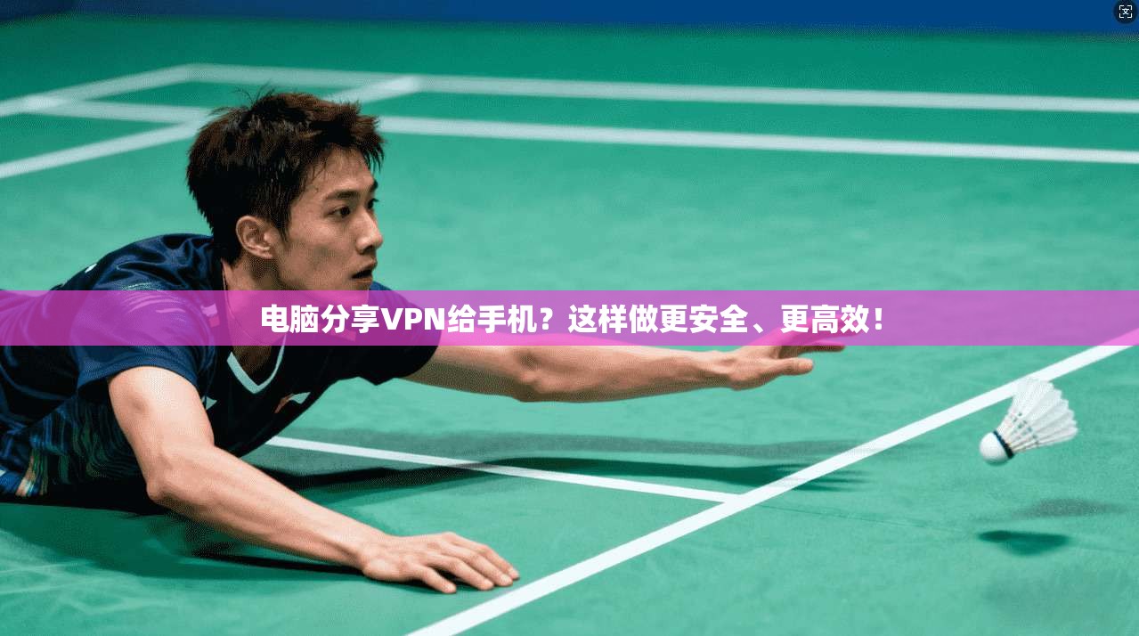 电脑分享VPN给手机？这样做更安全、更高效！