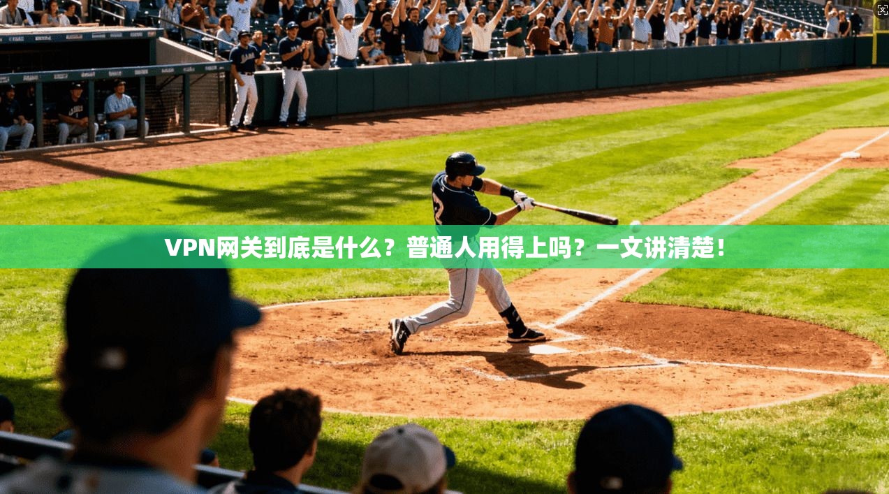 VPN网关到底是什么?普通人用得上吗?一文讲清楚!