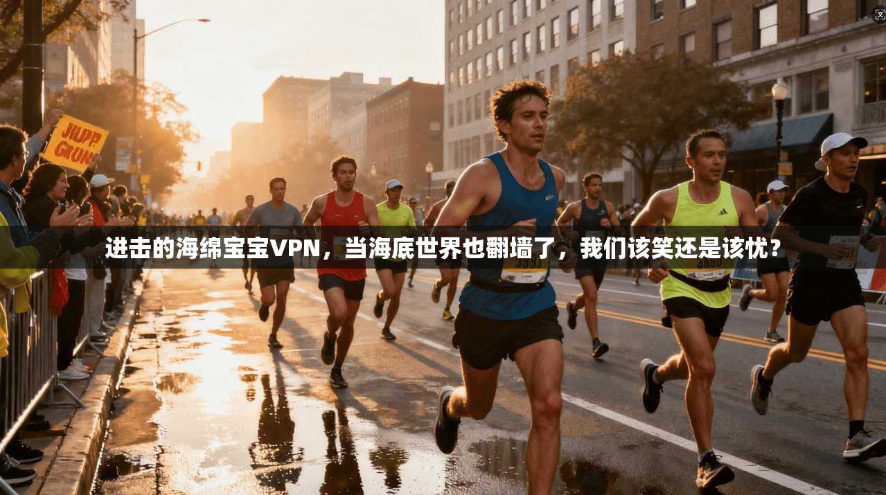 进击的海绵宝宝VPN,当海底世界也翻墙了,我们该笑还是该忧?