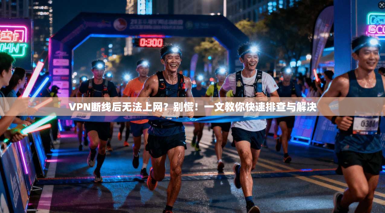 VPN断线后无法上网？别慌！一文教你快速排查与解决