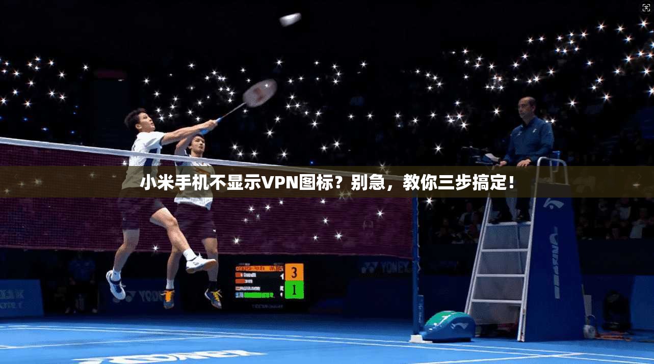 小米手机不显示VPN图标？别急，教你三步搞定！