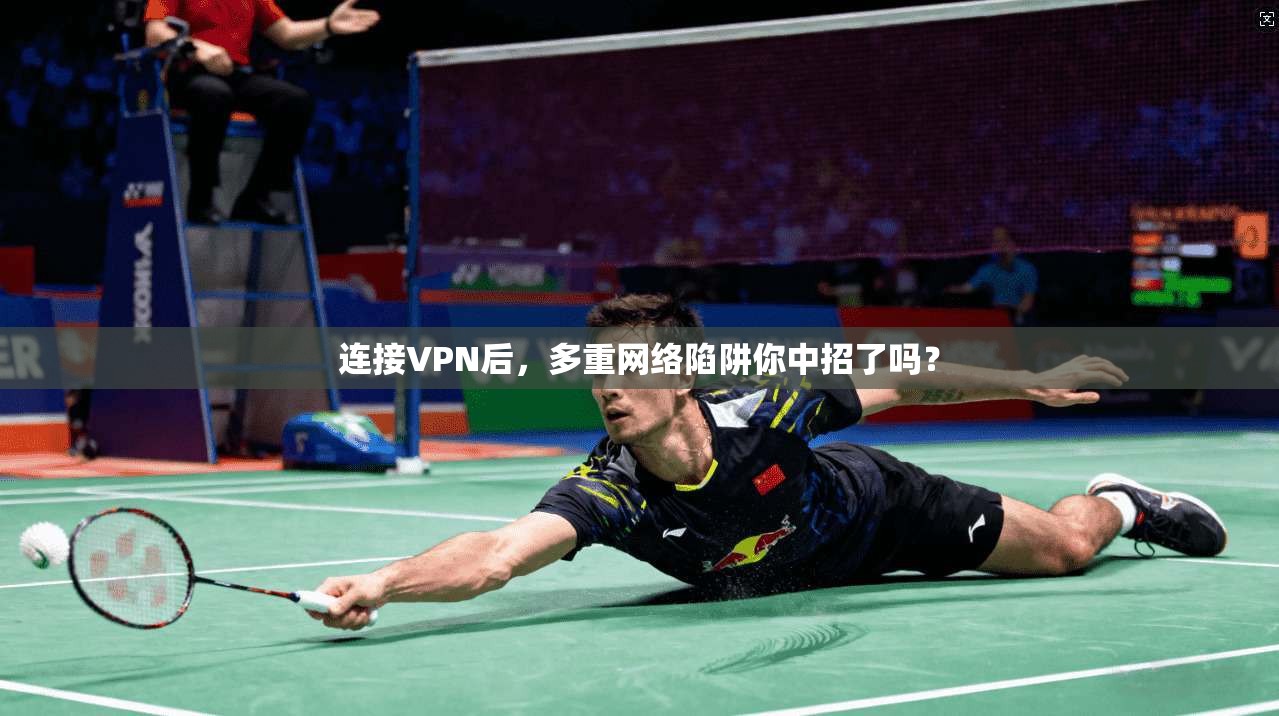 连接VPN后，多重网络陷阱你中招了吗？