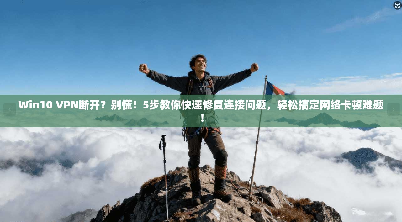 Win10 VPN断开?别慌!5步教你快速修复连接问题,轻松搞定网络卡顿难题!
